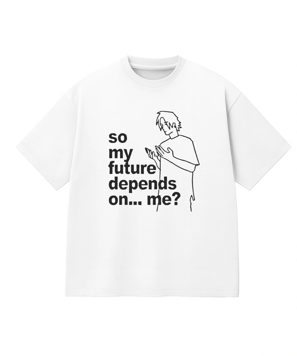 SO MY FUTURE DEPENDS ON ME?